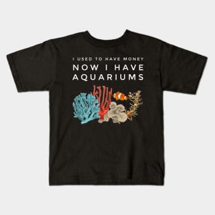 I Used To Have Money, Now I Have Aquariums Kids T-Shirt